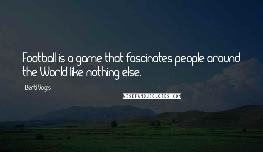 Berti Vogts Quotes: Football is a game that fascinates people around the World like nothing else.