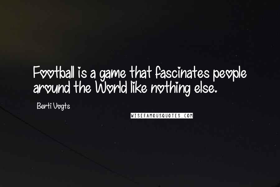 Berti Vogts Quotes: Football is a game that fascinates people around the World like nothing else.