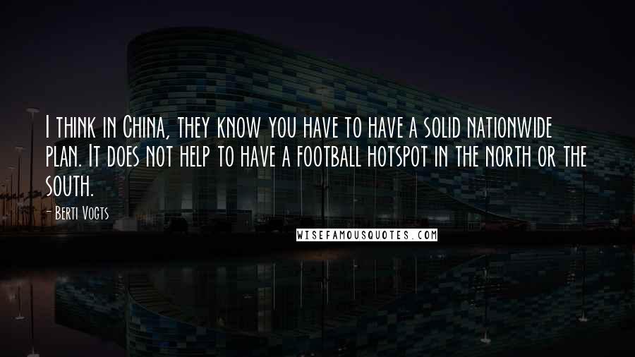 Berti Vogts Quotes: I think in China, they know you have to have a solid nationwide plan. It does not help to have a football hotspot in the north or the south.