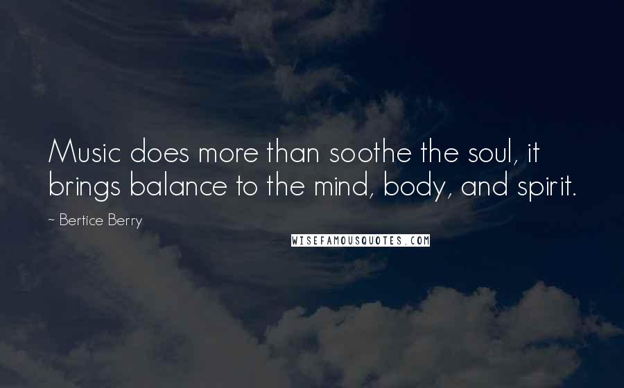 Bertice Berry Quotes: Music does more than soothe the soul, it brings balance to the mind, body, and spirit.