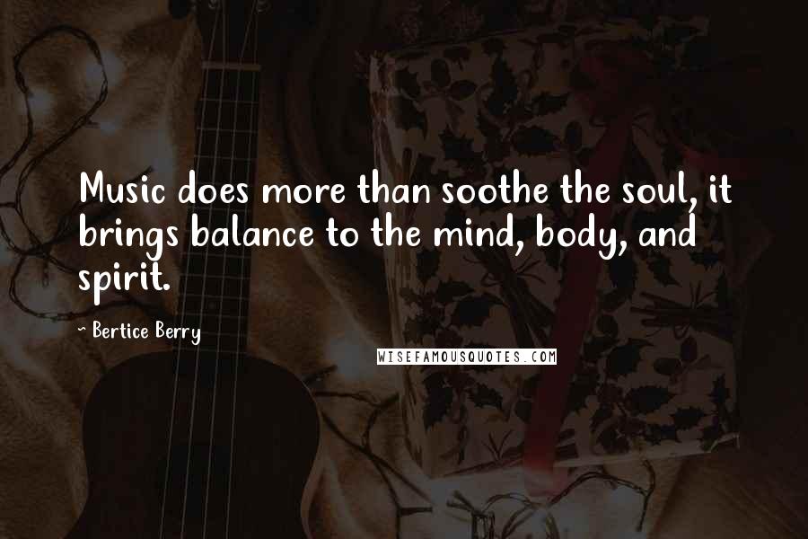 Bertice Berry Quotes: Music does more than soothe the soul, it brings balance to the mind, body, and spirit.