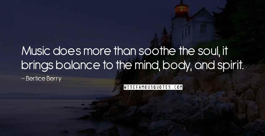 Bertice Berry Quotes: Music does more than soothe the soul, it brings balance to the mind, body, and spirit.