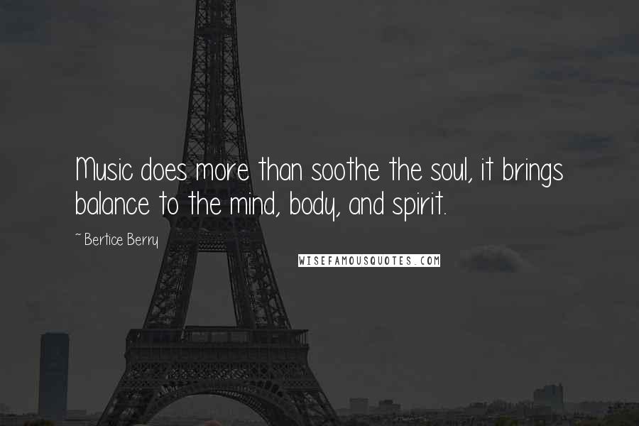 Bertice Berry Quotes: Music does more than soothe the soul, it brings balance to the mind, body, and spirit.
