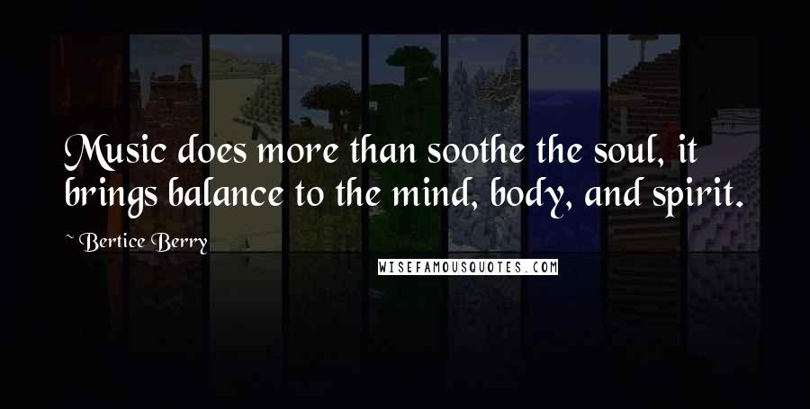 Bertice Berry Quotes: Music does more than soothe the soul, it brings balance to the mind, body, and spirit.