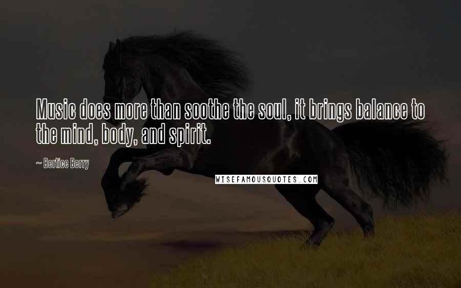 Bertice Berry Quotes: Music does more than soothe the soul, it brings balance to the mind, body, and spirit.