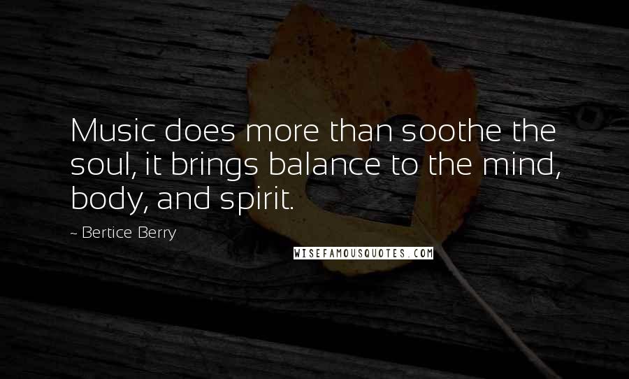 Bertice Berry Quotes: Music does more than soothe the soul, it brings balance to the mind, body, and spirit.