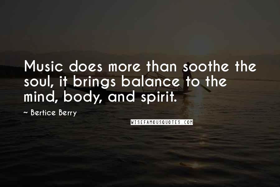 Bertice Berry Quotes: Music does more than soothe the soul, it brings balance to the mind, body, and spirit.