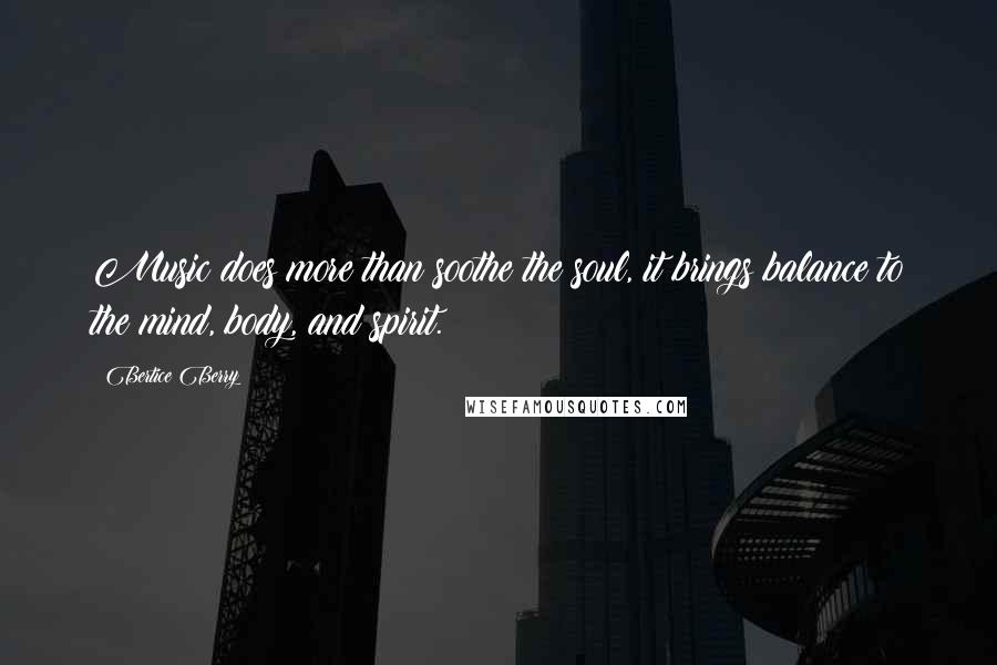 Bertice Berry Quotes: Music does more than soothe the soul, it brings balance to the mind, body, and spirit.