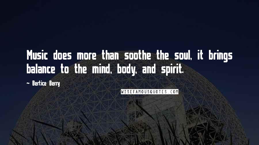 Bertice Berry Quotes: Music does more than soothe the soul, it brings balance to the mind, body, and spirit.