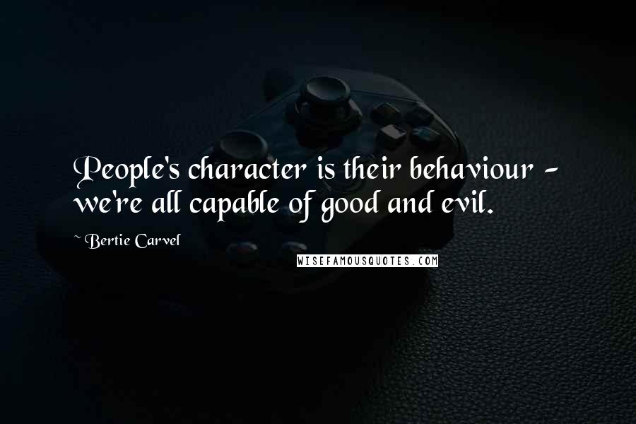 Bertie Carvel Quotes: People's character is their behaviour - we're all capable of good and evil.
