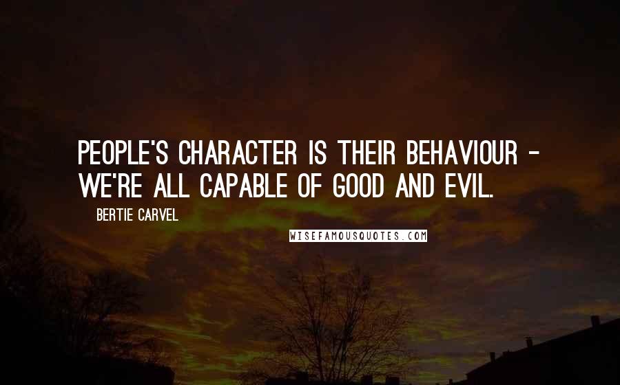 Bertie Carvel Quotes: People's character is their behaviour - we're all capable of good and evil.