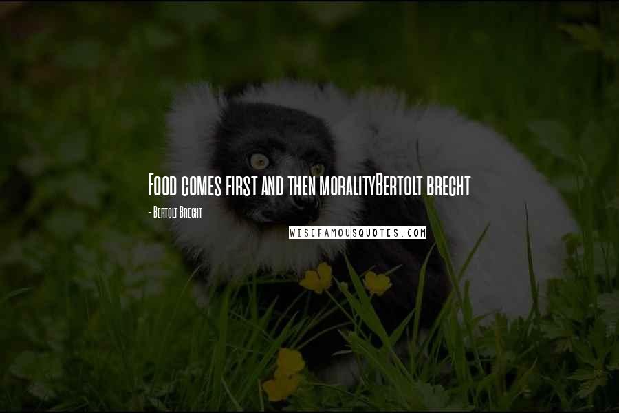 Bertolt Brecht Quotes: Food comes first and then moralityBertolt brecht
