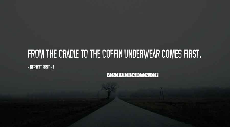 Bertolt Brecht Quotes: From the cradle to the coffin underwear comes first.