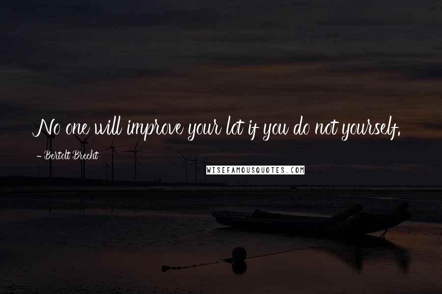 Bertolt Brecht Quotes: No one will improve your lot if you do not yourself.