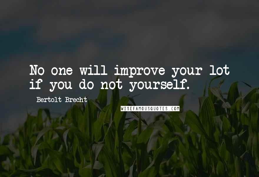 Bertolt Brecht Quotes: No one will improve your lot if you do not yourself.