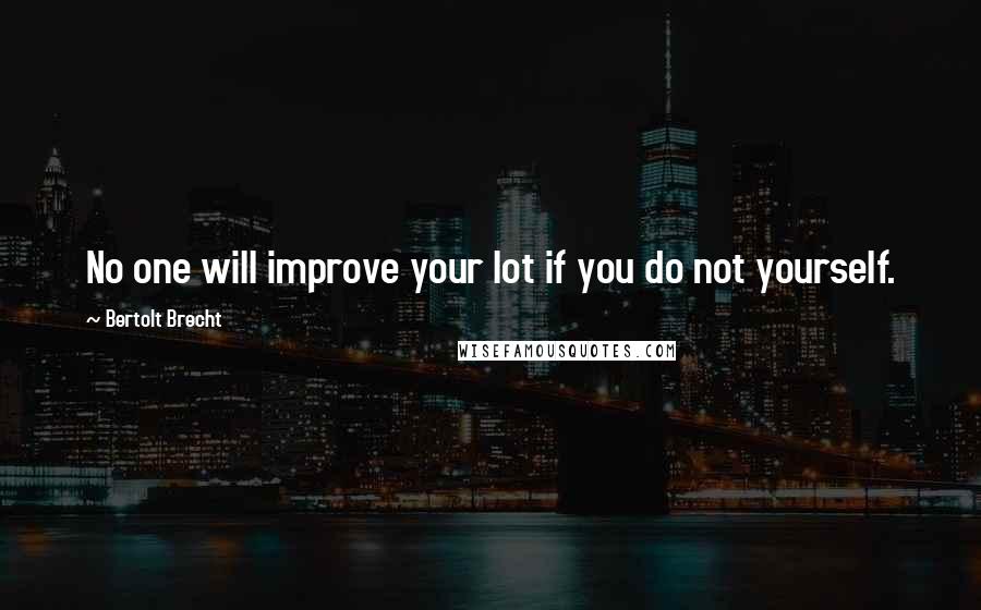 Bertolt Brecht Quotes: No one will improve your lot if you do not yourself.