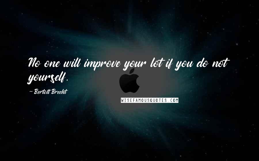 Bertolt Brecht Quotes: No one will improve your lot if you do not yourself.