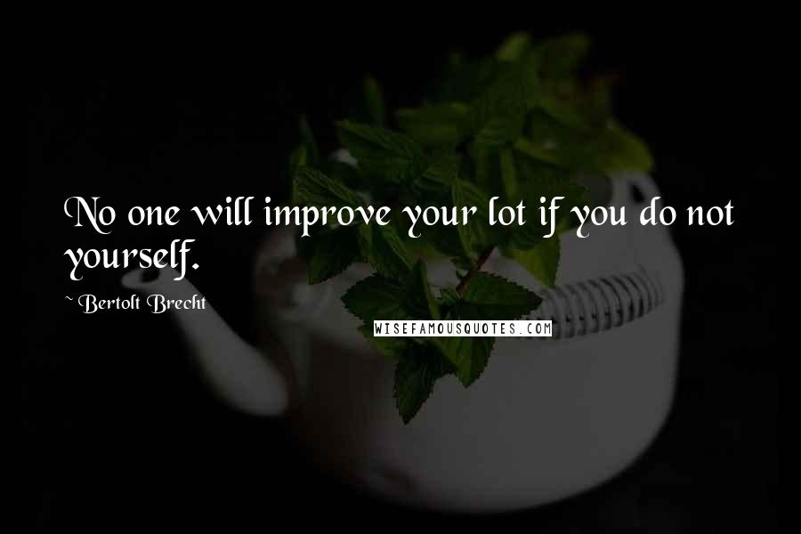 Bertolt Brecht Quotes: No one will improve your lot if you do not yourself.