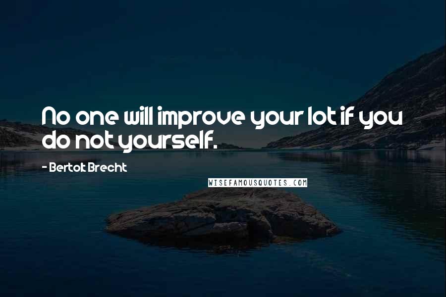 Bertolt Brecht Quotes: No one will improve your lot if you do not yourself.