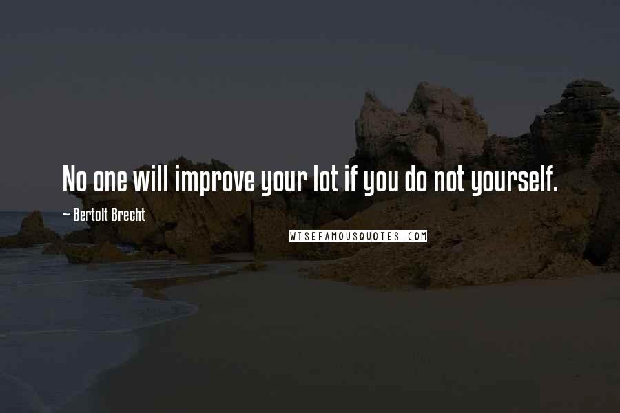 Bertolt Brecht Quotes: No one will improve your lot if you do not yourself.