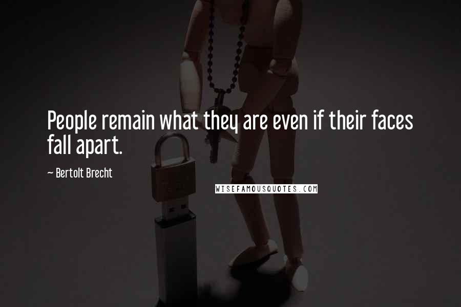 Bertolt Brecht Quotes: People remain what they are even if their faces fall apart.