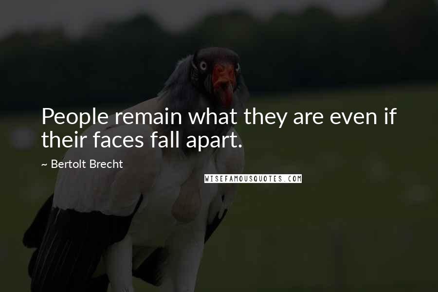 Bertolt Brecht Quotes: People remain what they are even if their faces fall apart.