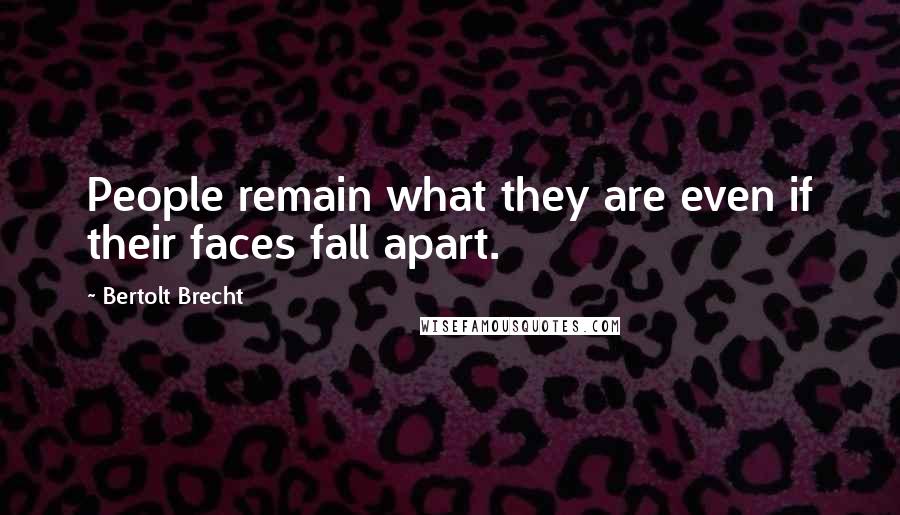 Bertolt Brecht Quotes: People remain what they are even if their faces fall apart.