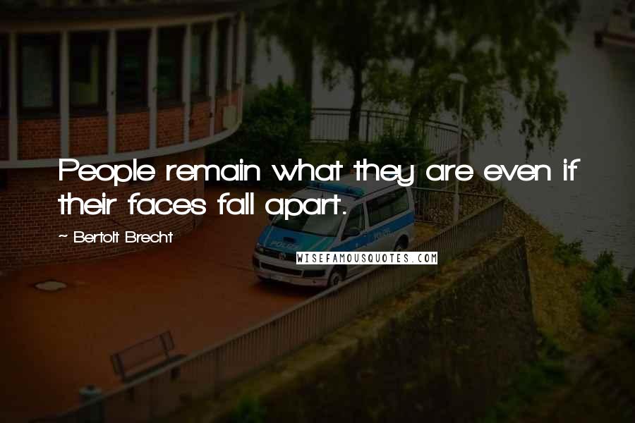 Bertolt Brecht Quotes: People remain what they are even if their faces fall apart.