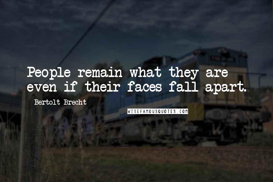 Bertolt Brecht Quotes: People remain what they are even if their faces fall apart.