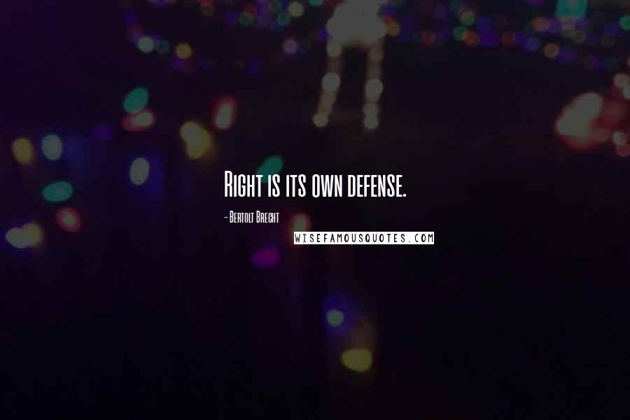 Bertolt Brecht Quotes: Right is its own defense.