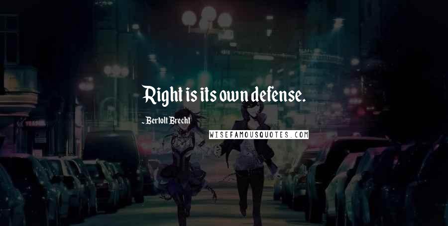 Bertolt Brecht Quotes: Right is its own defense.