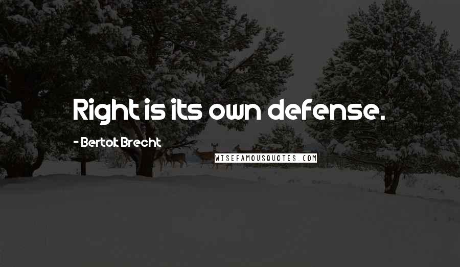 Bertolt Brecht Quotes: Right is its own defense.