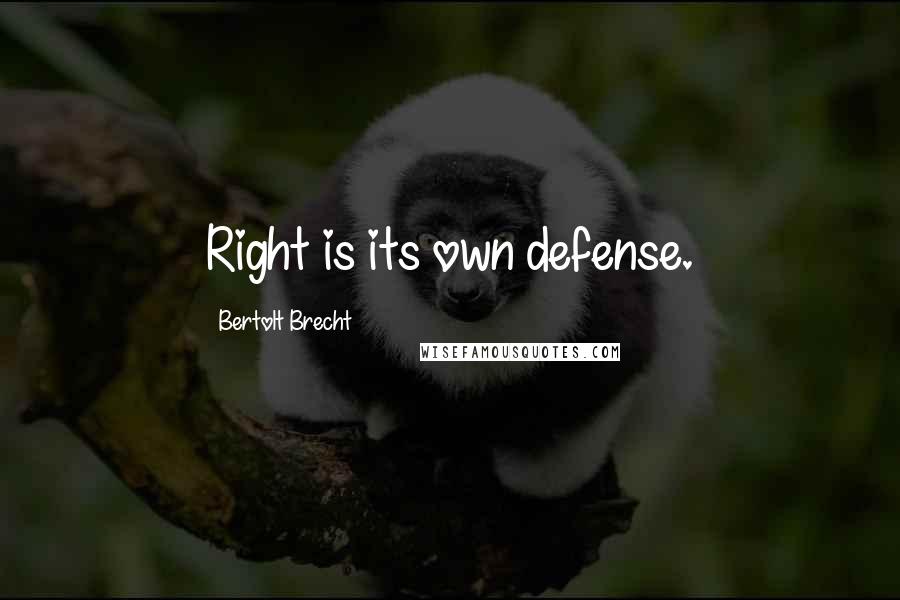 Bertolt Brecht Quotes: Right is its own defense.