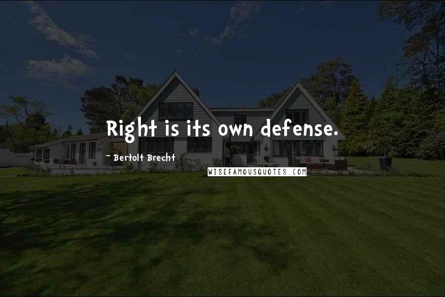 Bertolt Brecht Quotes: Right is its own defense.