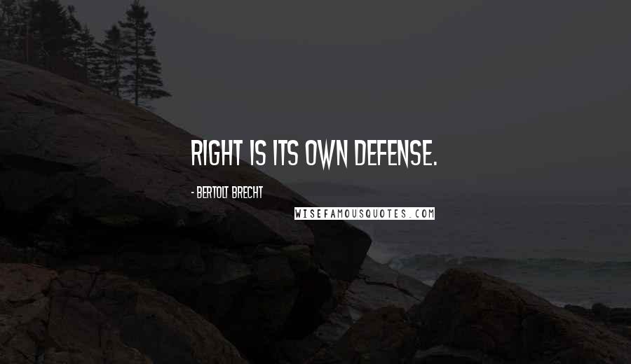 Bertolt Brecht Quotes: Right is its own defense.