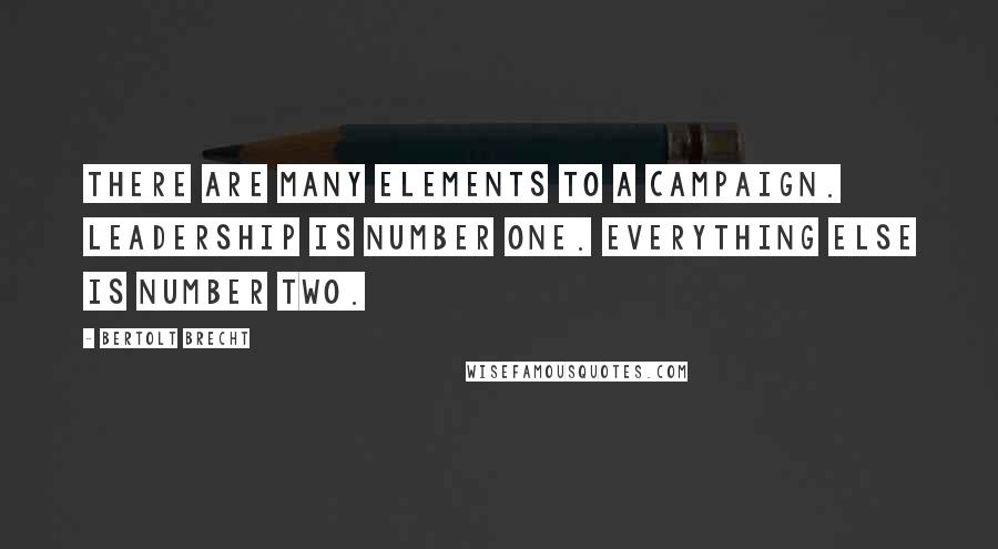 Bertolt Brecht Quotes: There are many elements to a campaign. Leadership is number one. Everything else is number two.