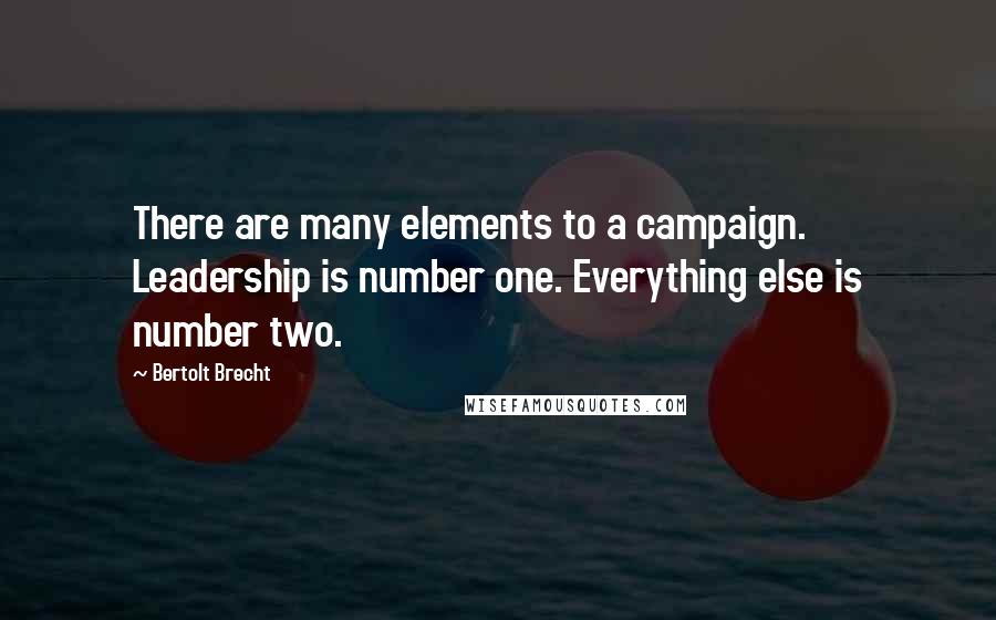 Bertolt Brecht Quotes: There are many elements to a campaign. Leadership is number one. Everything else is number two.
