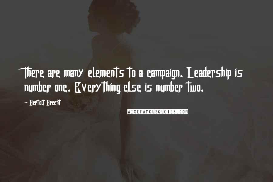 Bertolt Brecht Quotes: There are many elements to a campaign. Leadership is number one. Everything else is number two.