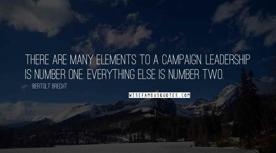 Bertolt Brecht Quotes: There are many elements to a campaign. Leadership is number one. Everything else is number two.