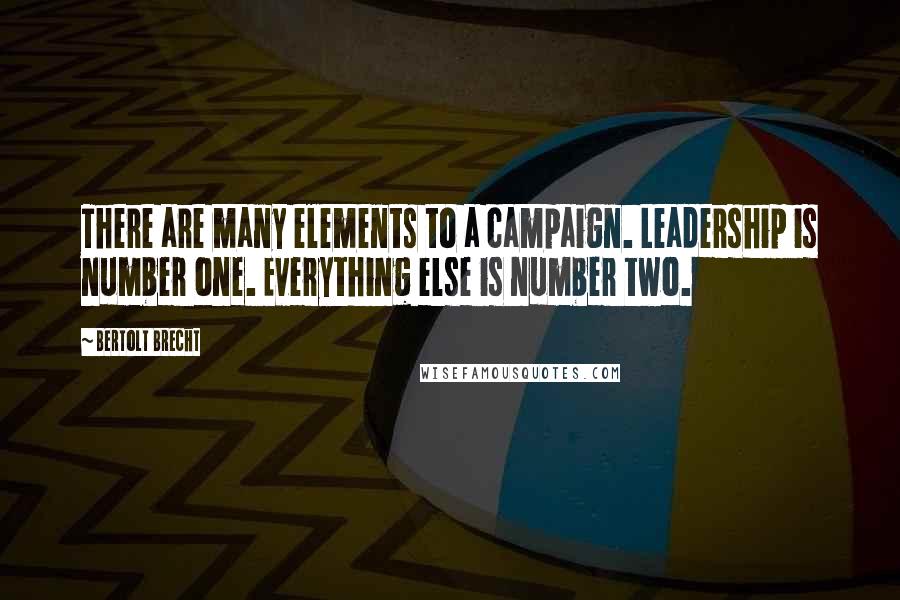 Bertolt Brecht Quotes: There are many elements to a campaign. Leadership is number one. Everything else is number two.