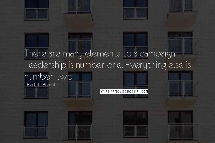 Bertolt Brecht Quotes: There are many elements to a campaign. Leadership is number one. Everything else is number two.