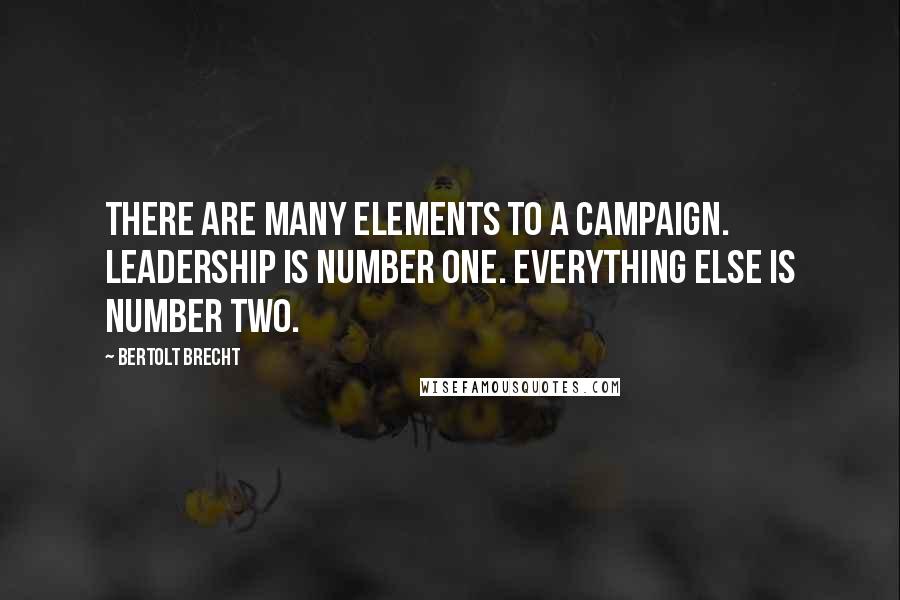 Bertolt Brecht Quotes: There are many elements to a campaign. Leadership is number one. Everything else is number two.