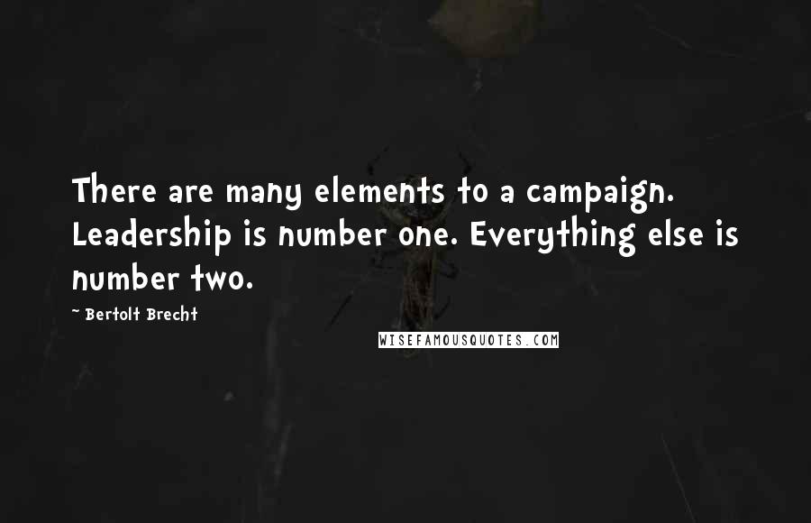 Bertolt Brecht Quotes: There are many elements to a campaign. Leadership is number one. Everything else is number two.