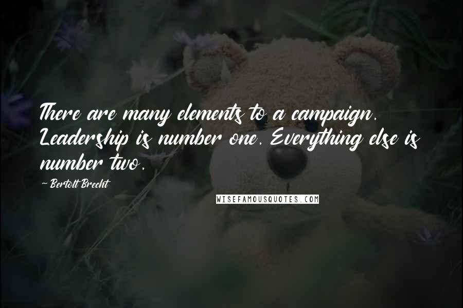 Bertolt Brecht Quotes: There are many elements to a campaign. Leadership is number one. Everything else is number two.