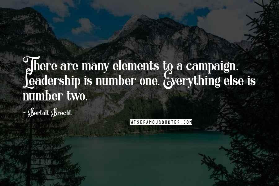 Bertolt Brecht Quotes: There are many elements to a campaign. Leadership is number one. Everything else is number two.