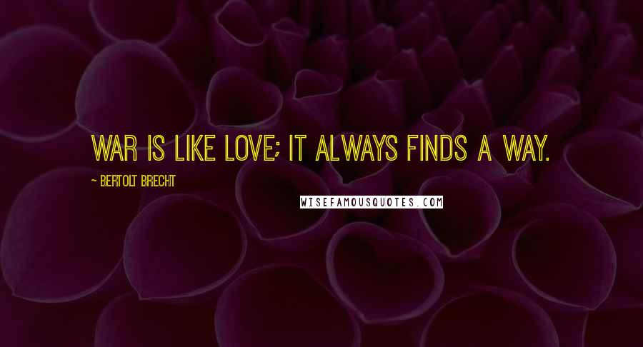 Bertolt Brecht Quotes: War is like love; it always finds a way.