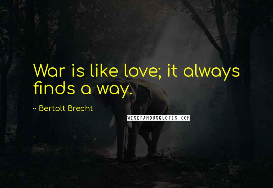 Bertolt Brecht Quotes: War is like love; it always finds a way.