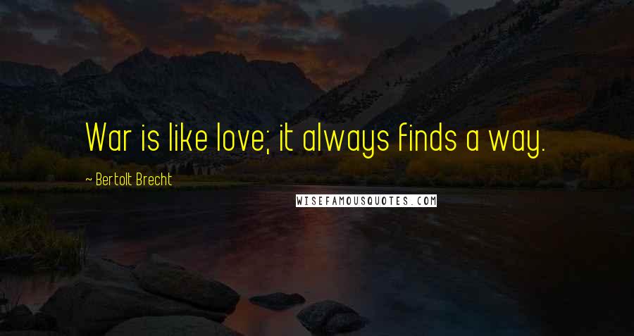 Bertolt Brecht Quotes: War is like love; it always finds a way.