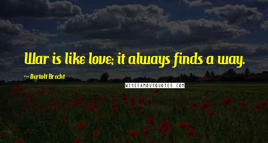 Bertolt Brecht Quotes: War is like love; it always finds a way.