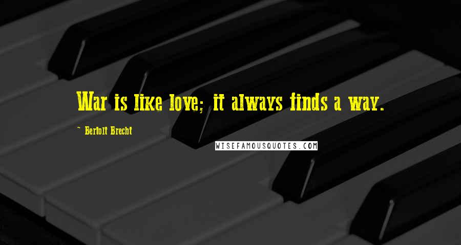 Bertolt Brecht Quotes: War is like love; it always finds a way.